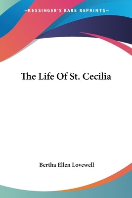 The Life Of St. Cecilia by Lovewell, Bertha Ellen
