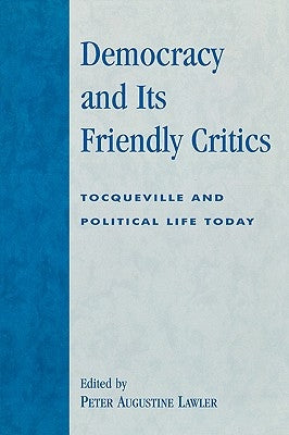 Democracy and Its Friendly Critics: Tocqueville and Political Life Today by Deneen, Patrick J.