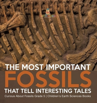 The Most Important Fossils That Tell Interesting Tales Curious About Fossils Grade 5 Children's Earth Sciences Books by Baby Professor
