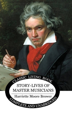 Story-Lives of Master Musicians by Brower, Harriette