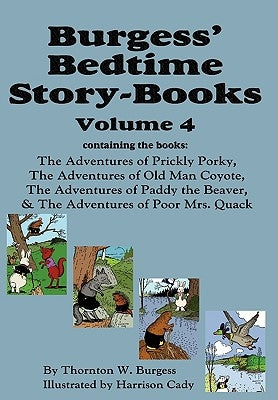 Burgess' Bedtime Story-Books, Vol. 4: The Adventures of Prickly Porky; Old Man Coyote; Paddy the Beaver; Poor Mrs. Quack by Burgess, Thornton W.