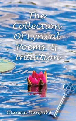 The Collection of Lyrical Poems & Intuition by Mangal, Dianeca