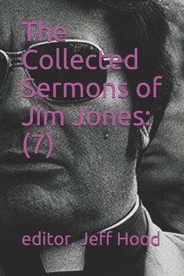 The Collected Sermons of Jim Jones: 7 by Hood, Jeff