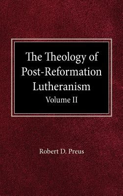 The Theology of Post-Reformation Lutheranism Volume II by Preus, Robert D.
