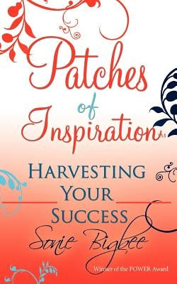 Patches of Inspiration - Harvesting Your Success by Bigbee, Sonie
