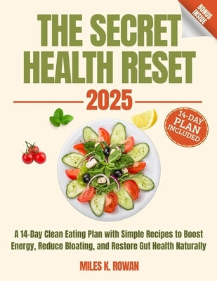 The Secret Health Reset Book: A 14-Day Clean Eating Plan with Simple Recipes to Boost Energy, Reduce Bloating, and Restore Gut Health Naturally by Rowan, Miles K.