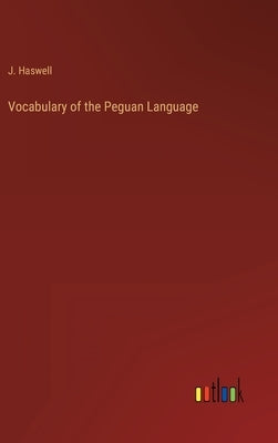 Vocabulary of the Peguan Language by Haswell, J.