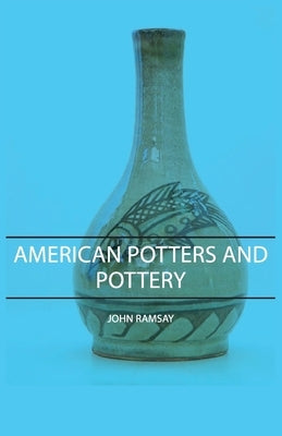 American Potters and Pottery by Ramsay, John