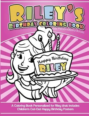 Riley's Birthday Coloring Book Kids Personalized Books: A Coloring Book Personalized for Riley that includes Children's Cut Out Happy Birthday Posters by Books, Riley's