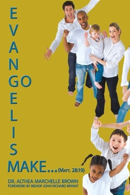 Evangelism: Go Make... (Matt. 28:19) by Brown, Althea Marchelle