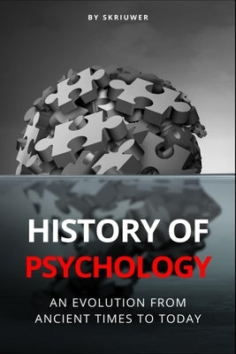 The History of Psychology: An Evolution from Ancient Times to Today by Skriuwer Com