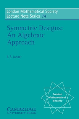 Symmetric Designs: An Algebraic Approach by Lander, Eric S.