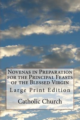 Novenas in Preparation for the Principal Feasts of the Blessed Virgin: Large Print Edition by Catholic Church