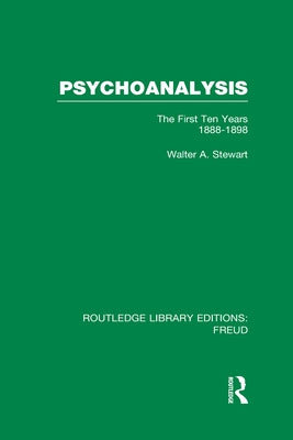 Psychoanalysis (Rle: Freud): The First Ten Years 1888-1898 by Stewart, Walter A.