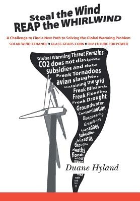 Steal the Wind Reap the Whirlwind: A Challenge to Find a New Path to Solving the Global Warming Problem by Hyland, Duane