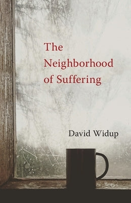 The Neighborhood of Suffering by Widup, David