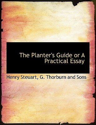 The Planter's Guide or A Practical Essay by Steuart, Henry