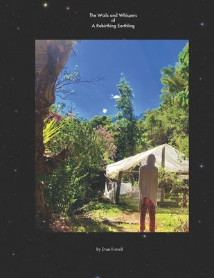The Wails and Whispers of a Rebirthing Earthling by Forsell, Evan
