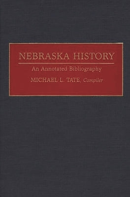 Nebraska History: An Annotated Bibliography by Tate, Michael L.