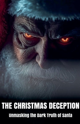 The Christmas Deception Unmasking the Dark Truth of Santa by Blake, Morgan B.