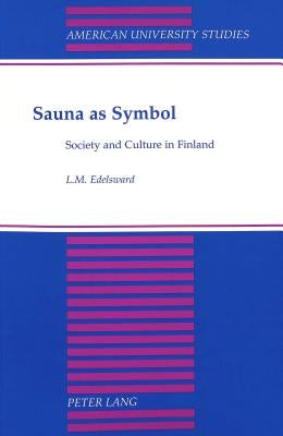 Sauna as Symbol: Society and Culture in Finland by Edelsward, Lisa-Marlene
