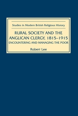 Rural Society and the Anglican Clergy, 1815-1914: Encountering and Managing the Poor by Lee, Robert