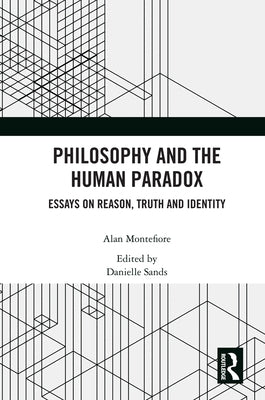 Philosophy and the Human Paradox: Essays on Reason, Truth and Identity by Montefiore, Alan