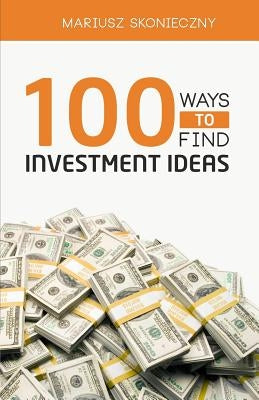 100 Ways to Find Investment Ideas by Skonieczny, Mariusz