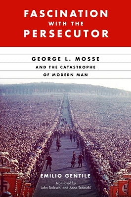 Fascination with the Persecutor: George L. Mosse and the Catastrophe of Modern Man by Gentile, Emilio