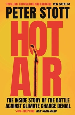 Hot Air: The Inside Story of the Battle Against Climate Change Denial by Stott, Peter