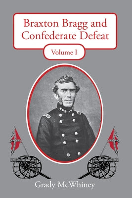 Braxton Bragg and Confederate Defeat: Volume 1 Volume 1 by McWhiney, Grady