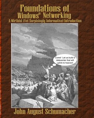 Foundations of Windows Networking: A Mirthful (Yet Surprisingly Informative) Introduction by Schumacher, John August