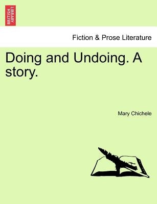 Doing and Undoing. a Story. by Chichele, Mary