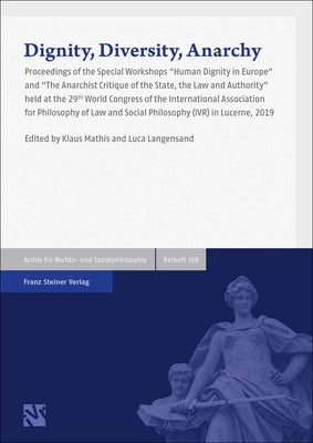 Dignity, Diversity, Anarchy: Human Dignity in Europe / The Anarchist Critique of the State, the Law and Authority: Proceedings of the Special Workshop by Mathis, Klaus