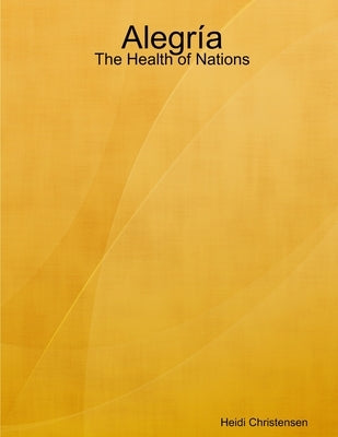 Alegría: The Health of Nations by Christensen, Heidi