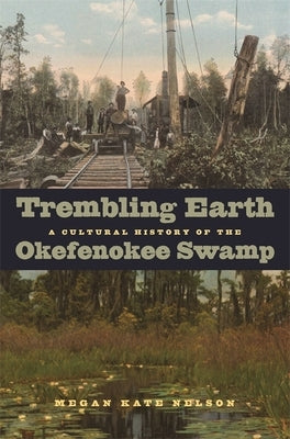Trembling Earth: A Cultural History of the Okefenokee Swamp by Nelson, Megan Kate