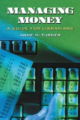 Managing Money: A Guide for Librarians by Turner, Anne M.