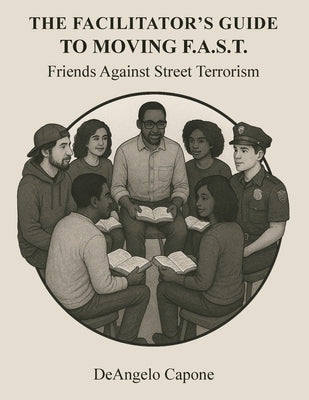 The Facilitator's Guide to Moving F.A.S.T. - Friends Against Street Terrorism by Capone, Deangelo