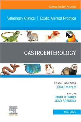 Gastroenterology, an Issue of Veterinary Clinics of North America: Exotic Animal Practice: Volume 28-2 by D'Ovidio, Dario