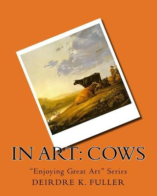 In Art: Cows by Fuller, Deirdre K.