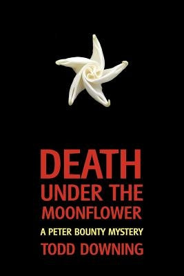 Death Under the Moonflower (a Sheriff Peter Bounty Mystery) by Downing, Todd