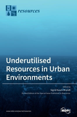 Underutilised Resources in Urban Environments by Kusch-Brandt, Sigrid