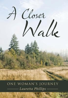 A Closer Walk: One Woman's Journey by Phillips, Lauretta