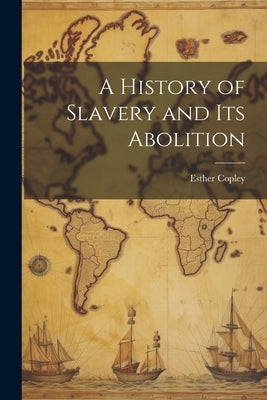 A History of Slavery and Its Abolition by Copley, Esther