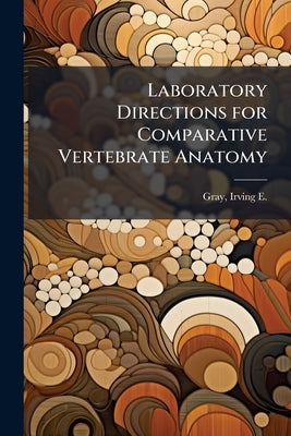 Laboratory Directions for Comparative Vertebrate Anatomy by Gray, Irving E. 1897-1980