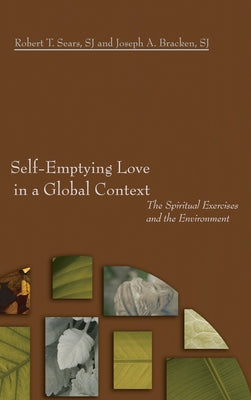 Self-Emptying Love in a Global Context: The Spiritual Exercises and the Environment by Sears, Robert T.