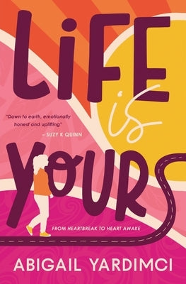 Life Is Yours: From heartbreak to heart awake by Yardimci, Abigail