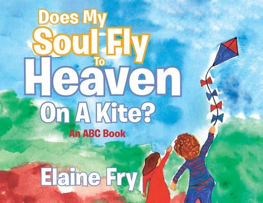 Does My Soul Fly to Heaven on a Kite?: An ABC Book by Fry, Elaine