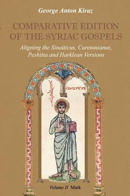 Comparative Edition of the Syriac Gospels: Aligning the Old Syriac (Sinaiticus, Curetonianus), Peshitta and Harklean Versions (Volume 2, Mark) by Kiraz, George Anton