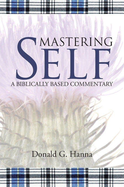 Mastering Self: A Biblically Based Commentary by Hanna, Donald G.